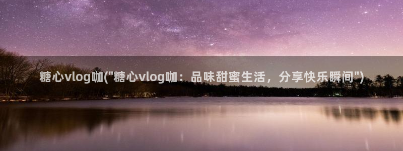 糖心官方vlog官网：糖心vlog咖(\